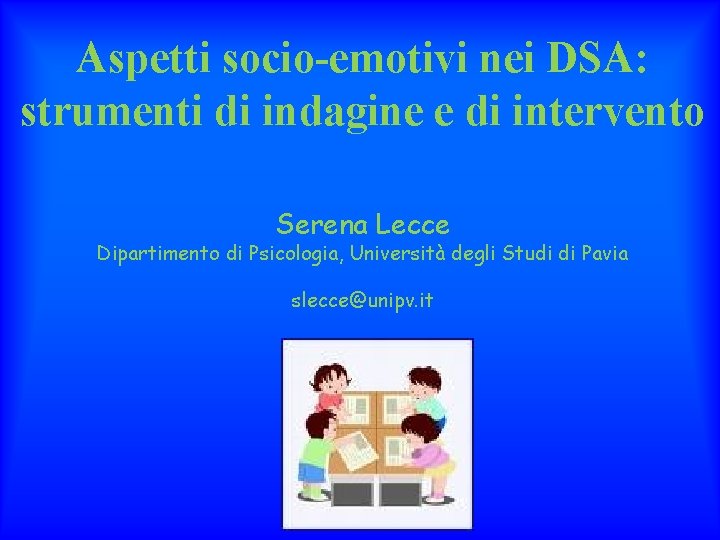 Aspetti socio-emotivi nei DSA: strumenti di indagine e di intervento Serena Lecce Dipartimento di