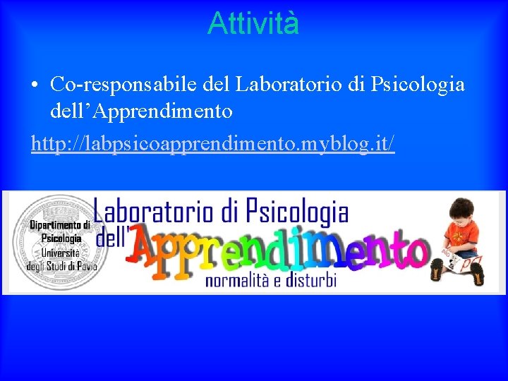 Attività • Co-responsabile del Laboratorio di Psicologia dell’Apprendimento http: //labpsicoapprendimento. myblog. it/ 