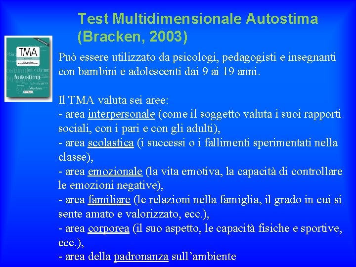 Test Multidimensionale Autostima (Bracken, 2003) Può essere utilizzato da psicologi, pedagogisti e insegnanti con