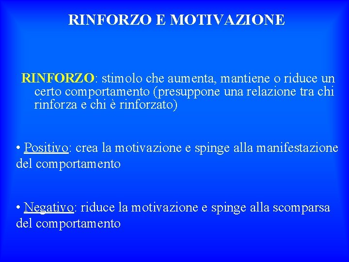 RINFORZO E MOTIVAZIONE RINFORZO: stimolo che aumenta, mantiene o riduce un certo comportamento (presuppone