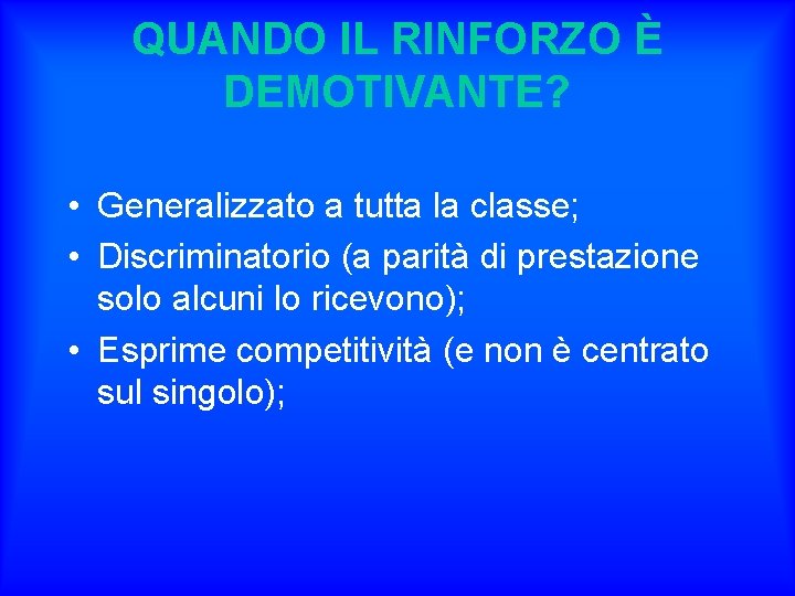 QUANDO IL RINFORZO È DEMOTIVANTE? • Generalizzato a tutta la classe; • Discriminatorio (a