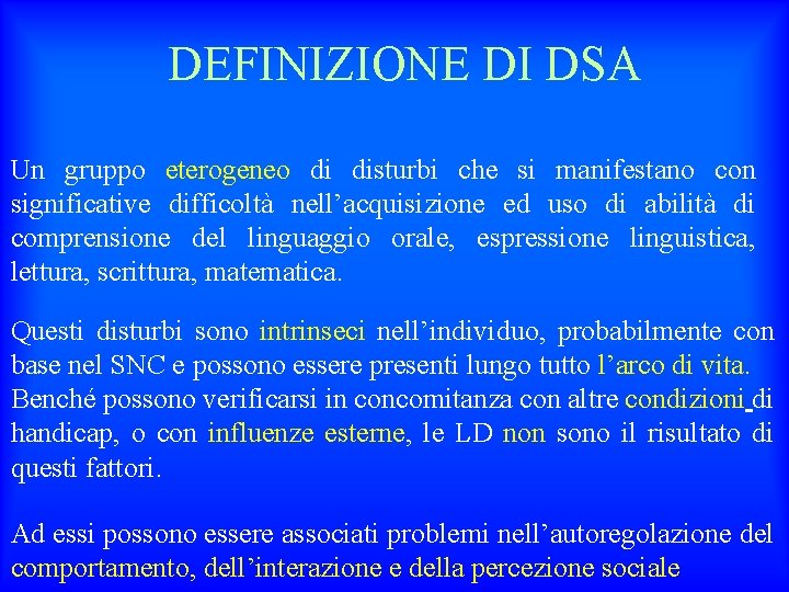 DEFINIZIONE DI DSA Un gruppo eterogeneo di disturbi che si manifestano con significative difficoltà