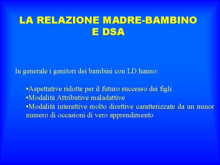 LA RELAZIONE MADRE-BAMBINO E DSA In generale i genitori dei bambini con LD hanno: