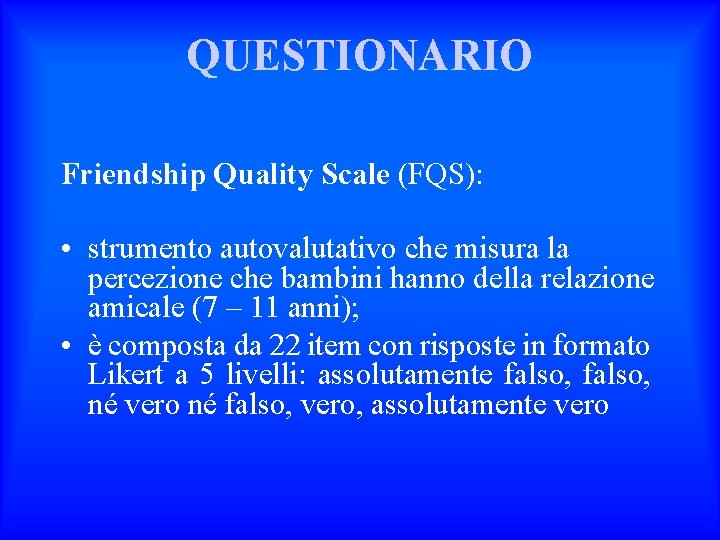 QUESTIONARIO Friendship Quality Scale (FQS): • strumento autovalutativo che misura la percezione che bambini