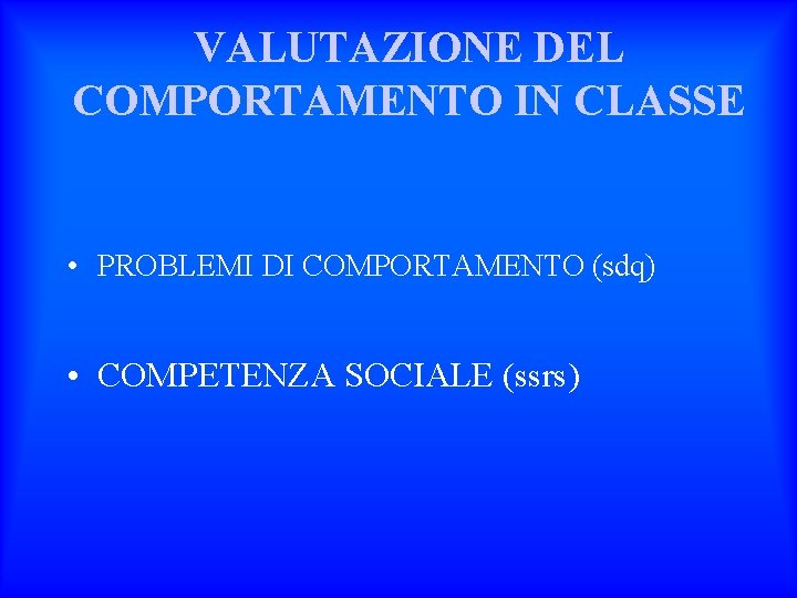 VALUTAZIONE DEL COMPORTAMENTO IN CLASSE • PROBLEMI DI COMPORTAMENTO (sdq) • COMPETENZA SOCIALE (ssrs)