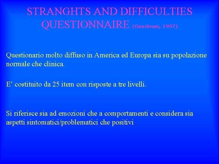 STRANGHTS AND DIFFICULTIES QUESTIONNAIRE (Goodman, 1997) Questionario molto diffuso in America ed Europa sia