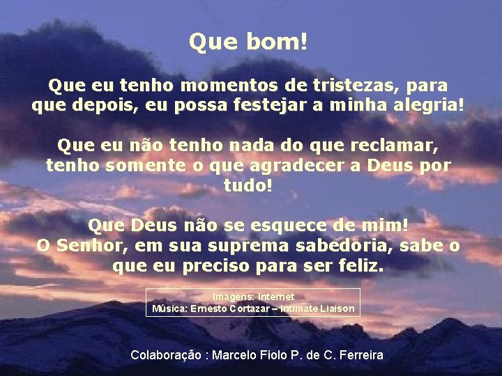 Que bom! Que eu tenho momentos de tristezas, para que depois, eu possa festejar