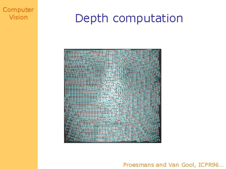 Computer Vision Depth computation Proesmans and Van Gool, ICPR 96… 