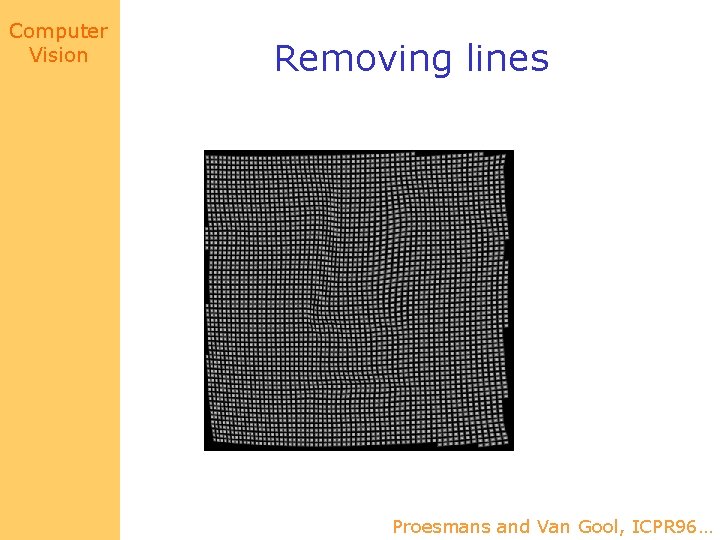 Computer Vision Removing lines Proesmans and Van Gool, ICPR 96… 