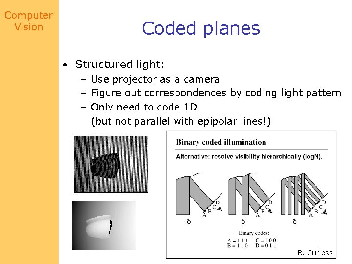 Computer Vision Coded planes • Structured light: – Use projector as a camera –