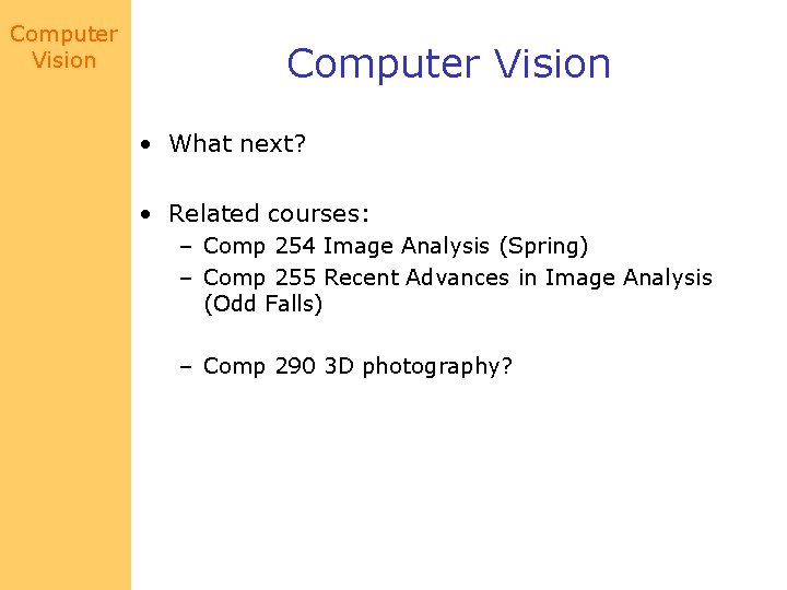 Computer Vision • What next? • Related courses: – Comp 254 Image Analysis (Spring)