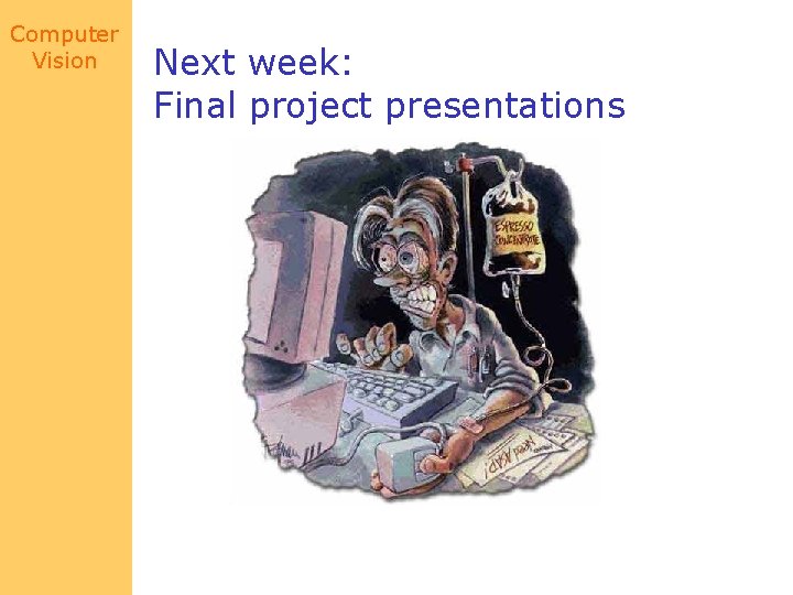 Computer Vision Next week: Final project presentations 