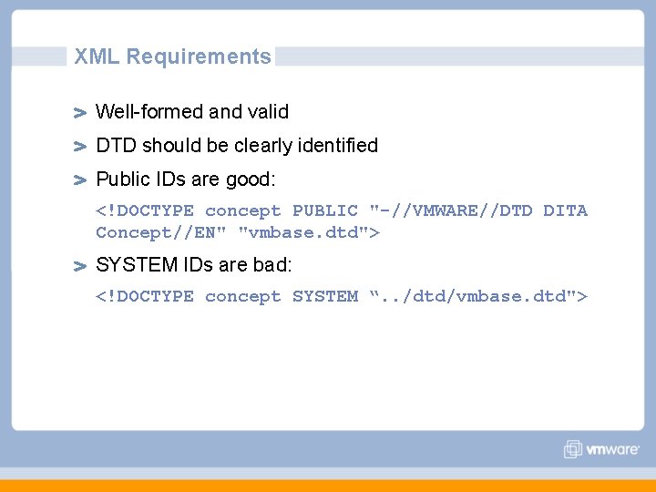XML Requirements Well-formed and valid DTD should be clearly identified Public IDs are good: XML Requirements Well-formed and valid DTD should be clearly identified Public IDs are good:
