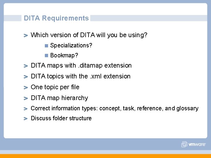 DITA Requirements Which version of DITA will you be using? Specializations? Bookmap? DITA maps DITA Requirements Which version of DITA will you be using? Specializations? Bookmap? DITA maps