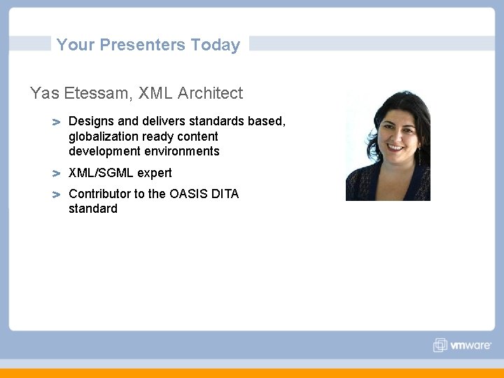 Your Presenters Today Yas Etessam, XML Architect Designs and delivers standards based, globalization ready Your Presenters Today Yas Etessam, XML Architect Designs and delivers standards based, globalization ready
