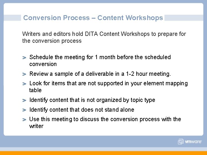 Conversion Process – Content Workshops Writers and editors hold DITA Content Workshops to prepare Conversion Process – Content Workshops Writers and editors hold DITA Content Workshops to prepare