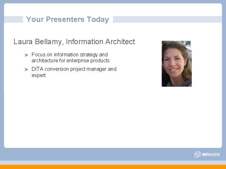 Your Presenters Today Laura Bellamy, Information Architect Focus on information strategy and architecture for Your Presenters Today Laura Bellamy, Information Architect Focus on information strategy and architecture for