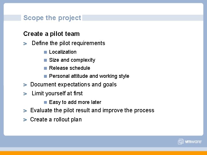 Scope the project Create a pilot team Define the pilot requirements Localization Size and Scope the project Create a pilot team Define the pilot requirements Localization Size and