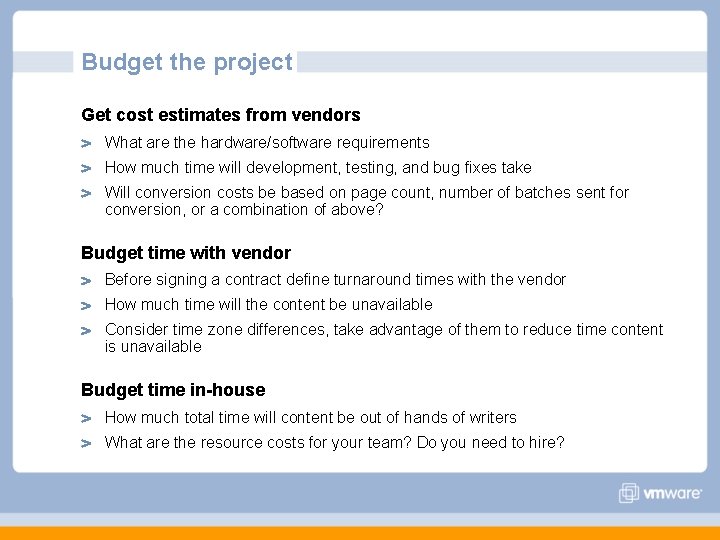 Budget the project Get cost estimates from vendors What are the hardware/software requirements How Budget the project Get cost estimates from vendors What are the hardware/software requirements How