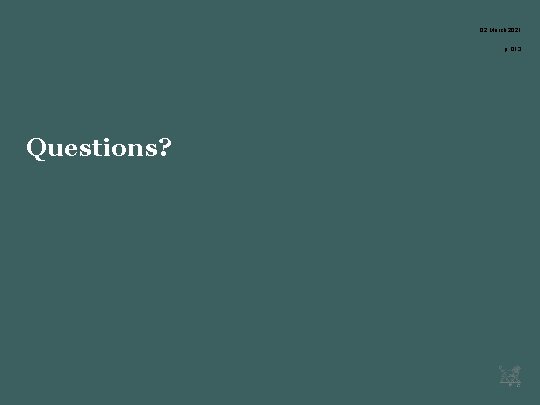 02 March 2021 p. 013 Questions? 
