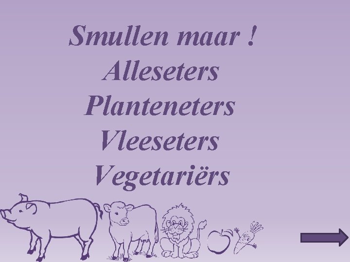 Smullen maar ! Alleseters Planteneters Vleeseters Vegetariërs 