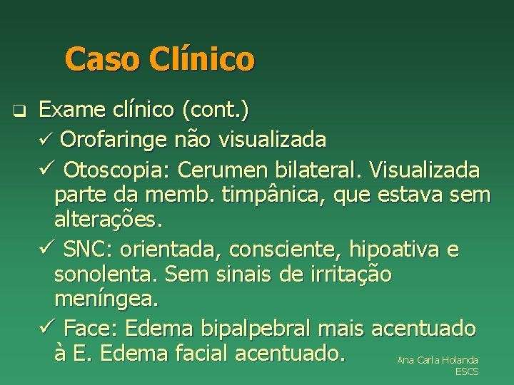 Caso Clínico q Exame clínico (cont. ) ü Orofaringe não visualizada ü Otoscopia: Cerumen