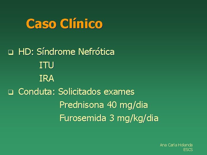 Caso Clínico q q HD: Síndrome Nefrótica ITU IRA Conduta: Solicitados exames Prednisona 40