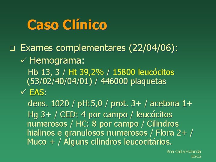 Caso Clínico q Exames complementares (22/04/06): ü Hemograma: Hb 13, 3 / Ht 39,