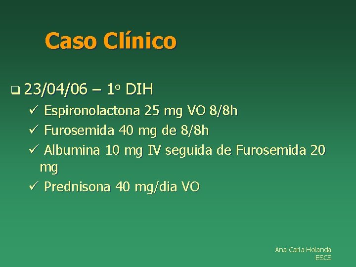 Caso Clínico q 23/04/06 – 1 o DIH ü Espironolactona 25 mg VO 8/8