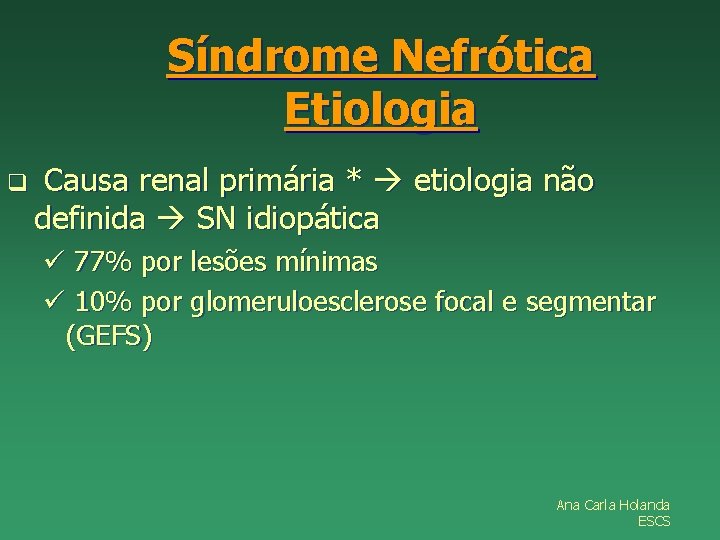 Síndrome Nefrótica Etiologia q Causa renal primária * etiologia não definida SN idiopática ü