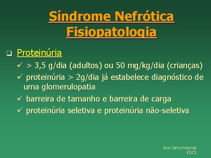 Síndrome Nefrótica Fisiopatologia q Proteinúria ü > 3, 5 g/dia (adultos) ou 50 mg/kg/dia