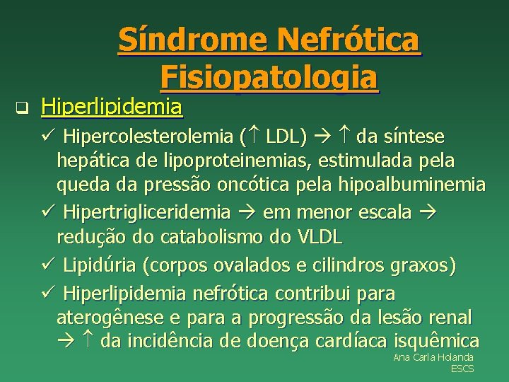 Síndrome Nefrótica Fisiopatologia q Hiperlipidemia ü Hipercolesterolemia ( LDL) da síntese hepática de lipoproteinemias,