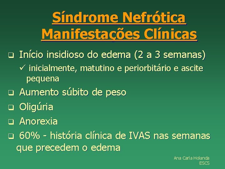 Síndrome Nefrótica Manifestações Clínicas q Início insidioso do edema (2 a 3 semanas) ü