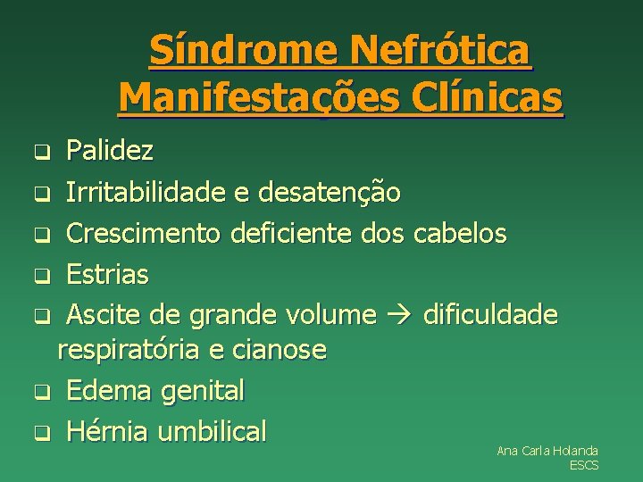 Síndrome Nefrótica Manifestações Clínicas Palidez q Irritabilidade e desatenção q Crescimento deficiente dos cabelos