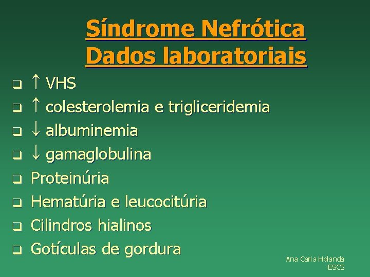 Síndrome Nefrótica Dados laboratoriais q q q q VHS colesterolemia e trigliceridemia albuminemia gamaglobulina