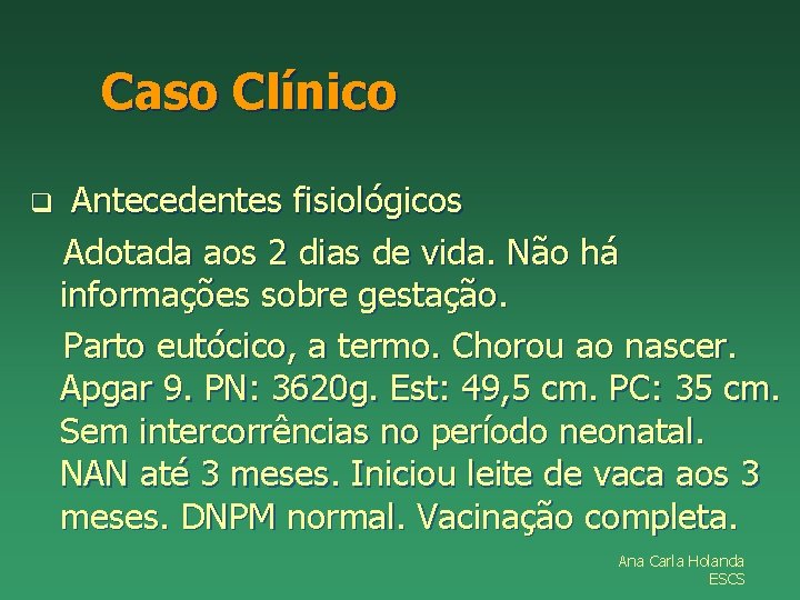 Caso Clínico q Antecedentes fisiológicos Adotada aos 2 dias de vida. Não há informações