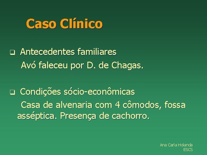 Caso Clínico q q Antecedentes familiares Avó faleceu por D. de Chagas. Condições sócio-econômicas