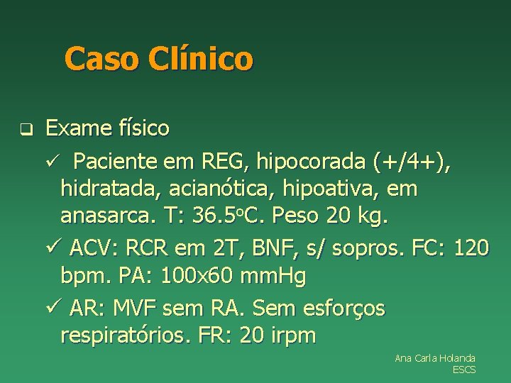 Caso Clínico q Exame físico ü Paciente em REG, hipocorada (+/4+), hidratada, acianótica, hipoativa,
