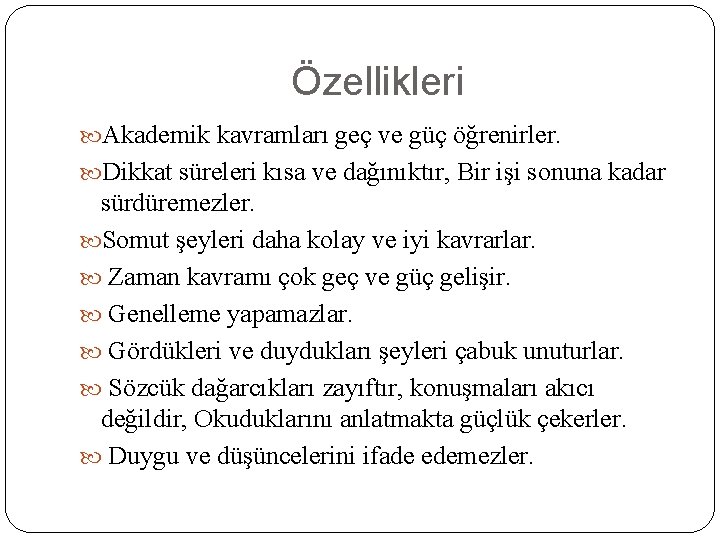 Özellikleri Akademik kavramları geç ve güç öğrenirler. Dikkat süreleri kısa ve dağınıktır, Bir işi