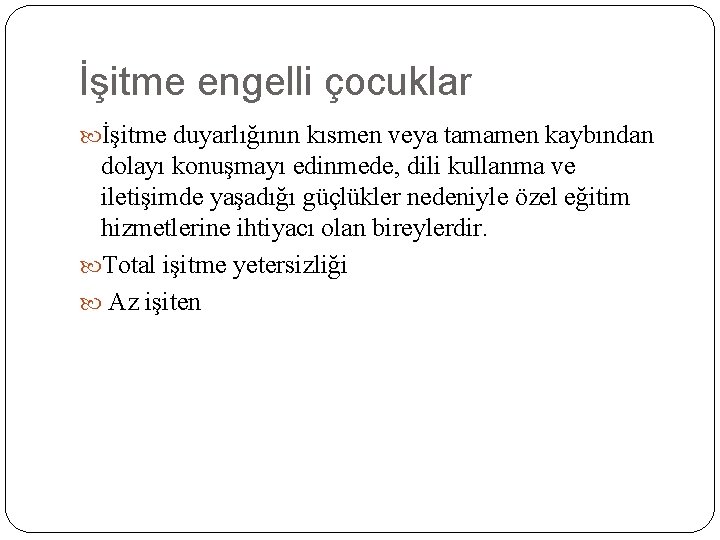 İşitme engelli çocuklar İşitme duyarlığının kısmen veya tamamen kaybından dolayı konuşmayı edinmede, dili kullanma
