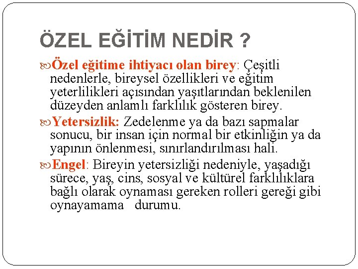 ÖZEL EĞİTİM NEDİR ? Özel eğitime ihtiyacı olan birey: Çeşitli nedenlerle, bireysel özellikleri ve
