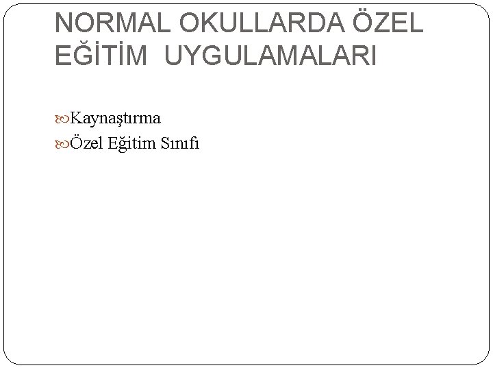 NORMAL OKULLARDA ÖZEL EĞİTİM UYGULAMALARI Kaynaştırma Özel Eğitim Sınıfı 