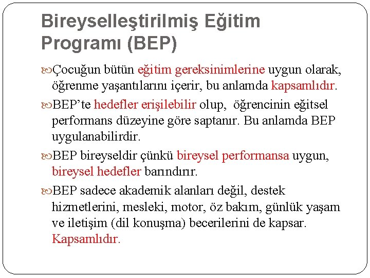 Bireyselleştirilmiş Eğitim Programı (BEP) Çocuğun bütün eğitim gereksinimlerine uygun olarak, öğrenme yaşantılarını içerir, bu