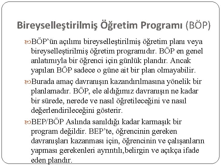 Bireyselleştirilmiş Öğretim Programı (BÖP) BÖP’ün açılımı bireyselleştirilmiş öğretim planı veya bireyselleştirilmiş öğretim programıdır. BÖP