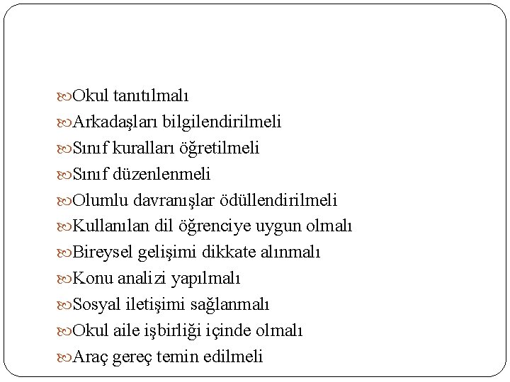  Okul tanıtılmalı Arkadaşları bilgilendirilmeli Sınıf kuralları öğretilmeli Sınıf düzenlenmeli Olumlu davranışlar ödüllendirilmeli Kullanılan