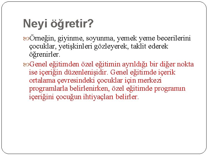 Neyi öğretir? Örneğin, giyinme, soyunma, yemek yeme becerilerini çocuklar, yetişkinleri gözleyerek, taklit ederek öğrenirler.