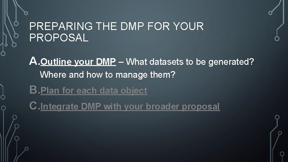 PREPARING THE DMP FOR YOUR PROPOSAL A. Outline your DMP – What datasets to