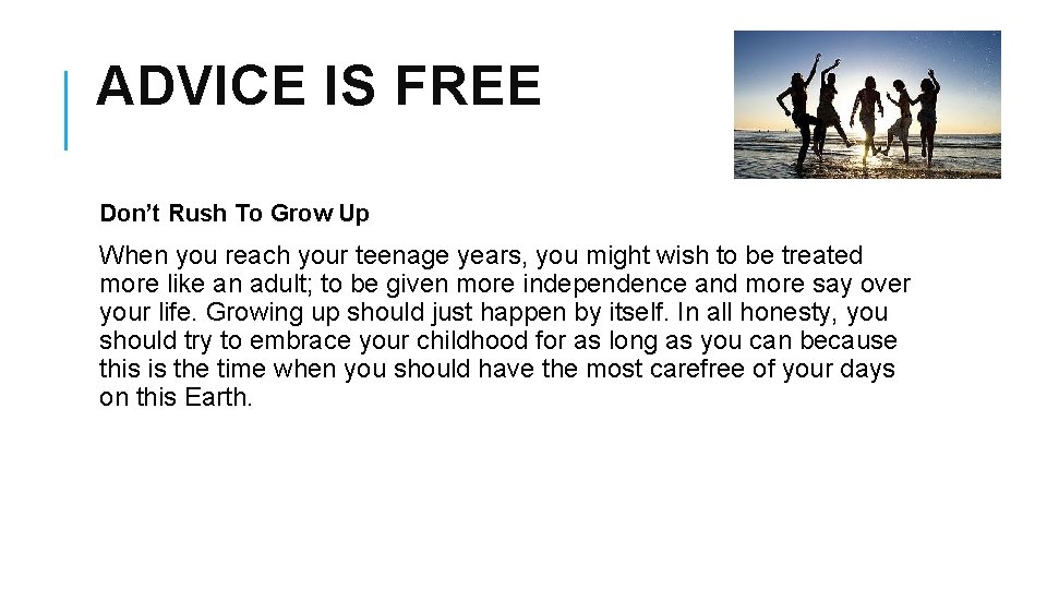 ADVICE IS FREE Don’t Rush To Grow Up When you reach your teenage years,