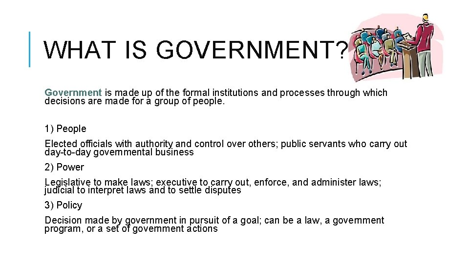 WHAT IS GOVERNMENT? Government is made up of the formal institutions and processes through