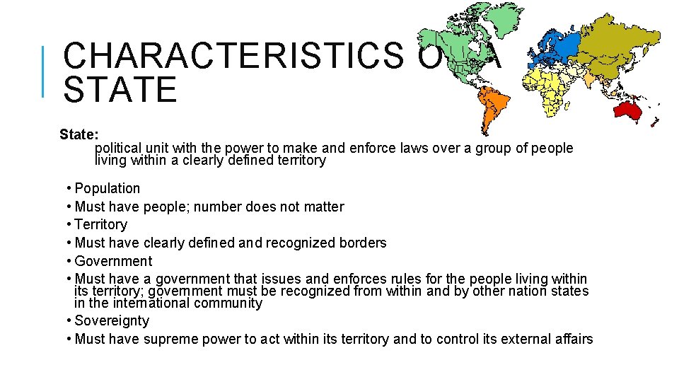 CHARACTERISTICS OF A STATE State: political unit with the power to make and enforce